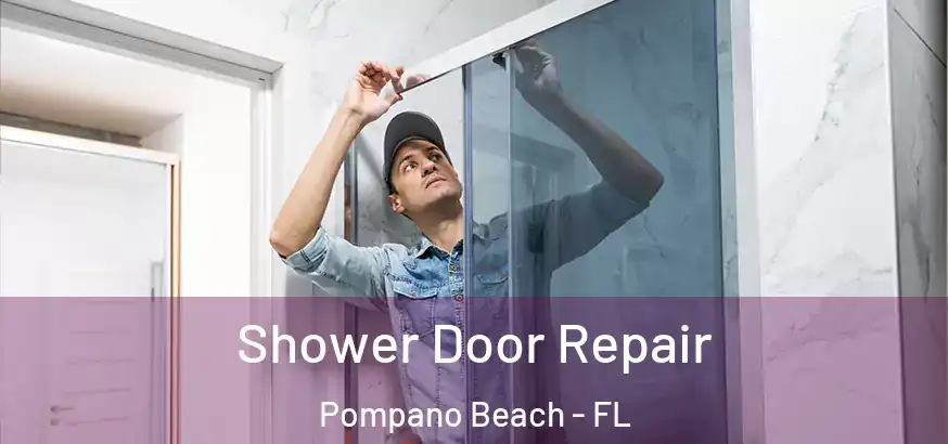  Shower Door Repair Pompano Beach - FL