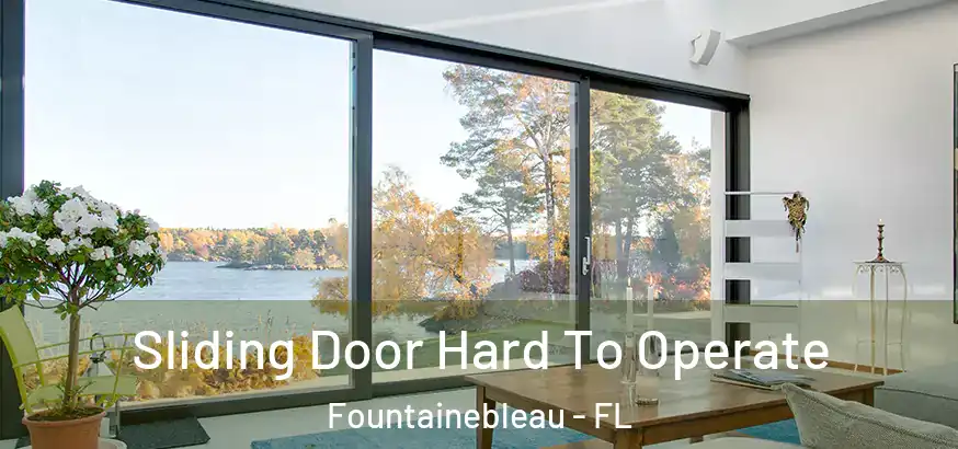  Sliding Door Hard To Operate Fountainebleau - FL
