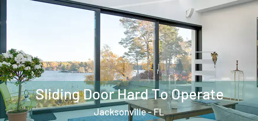  Sliding Door Hard To Operate Jacksonville - FL