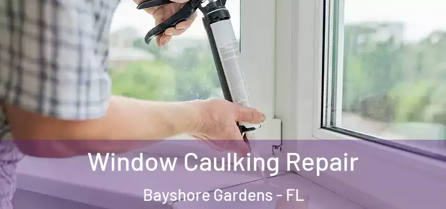  Window Caulking Repair Bayshore Gardens - FL