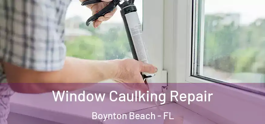  Window Caulking Repair Boynton Beach - FL