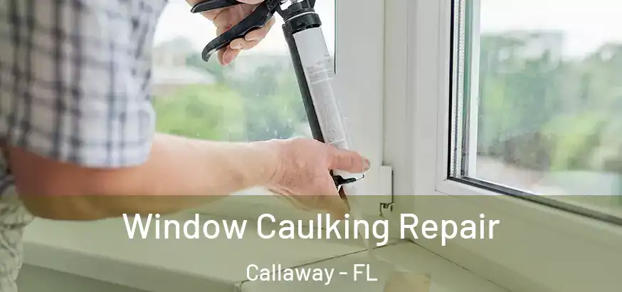  Window Caulking Repair Callaway - FL