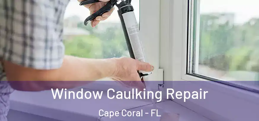 Window Caulking Repair Cape Coral - FL