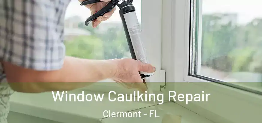  Window Caulking Repair Clermont - FL