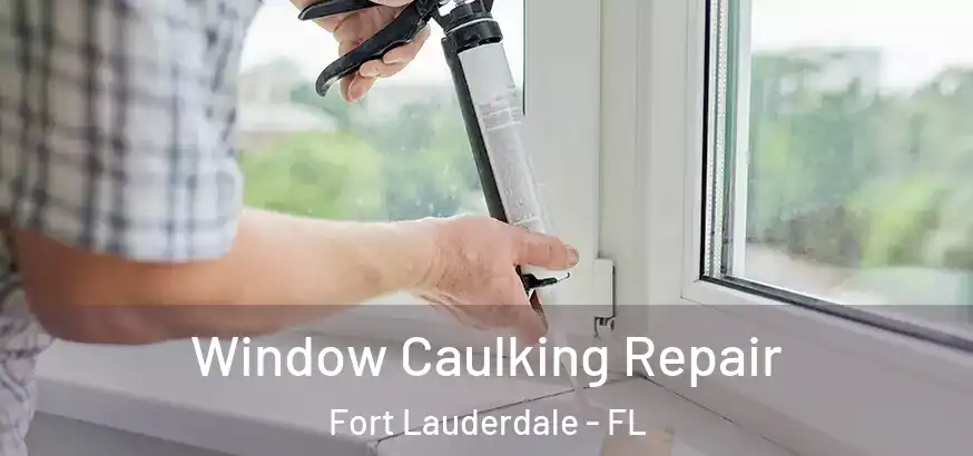 Window Caulking Repair Fort Lauderdale - FL