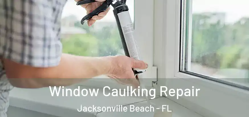Window Caulking Repair Jacksonville Beach - FL