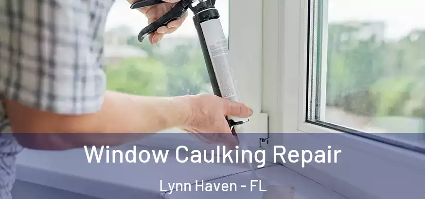  Window Caulking Repair Lynn Haven - FL