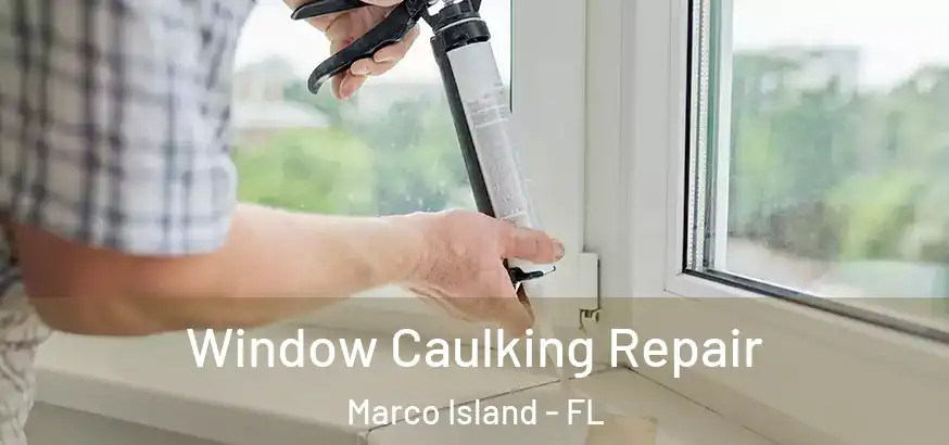 Window Caulking Repair Marco Island - FL