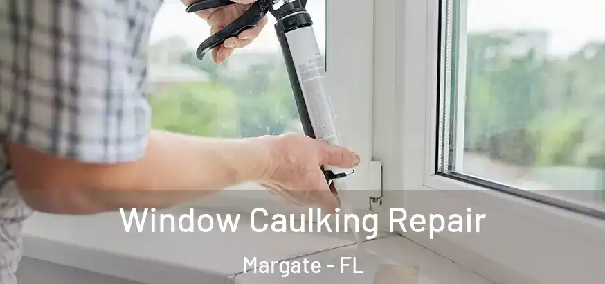  Window Caulking Repair Margate - FL
