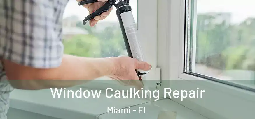 Window Caulking Repair Miami - FL