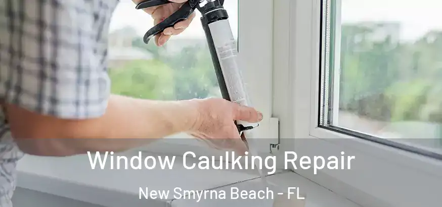  Window Caulking Repair New Smyrna Beach - FL