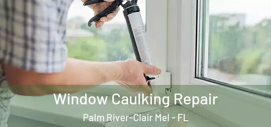  Window Caulking Repair Palm River-Clair Mel - FL