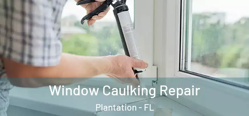  Window Caulking Repair Plantation - FL