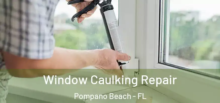  Window Caulking Repair Pompano Beach - FL
