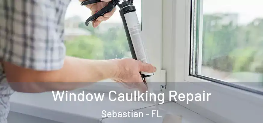  Window Caulking Repair Sebastian - FL