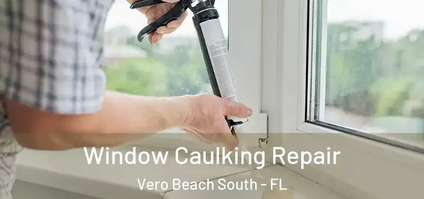  Window Caulking Repair Vero Beach South - FL