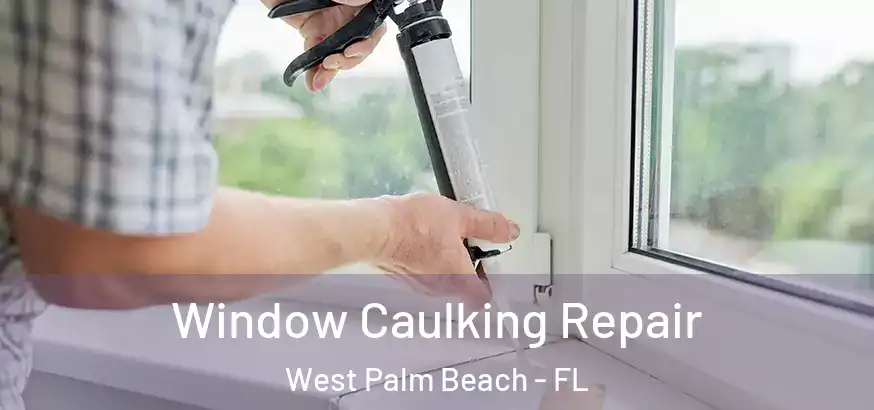 Window Caulking Repair West Palm Beach - FL
