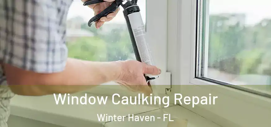 Window Caulking Repair Winter Haven - FL