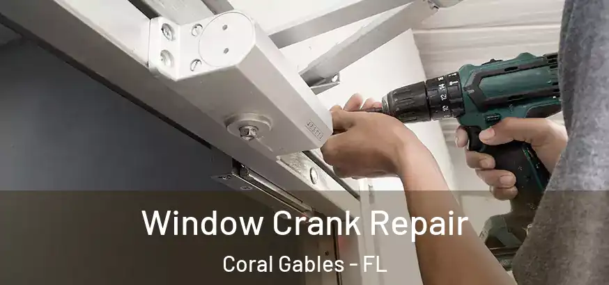 Window Crank Repair Coral Gables - FL