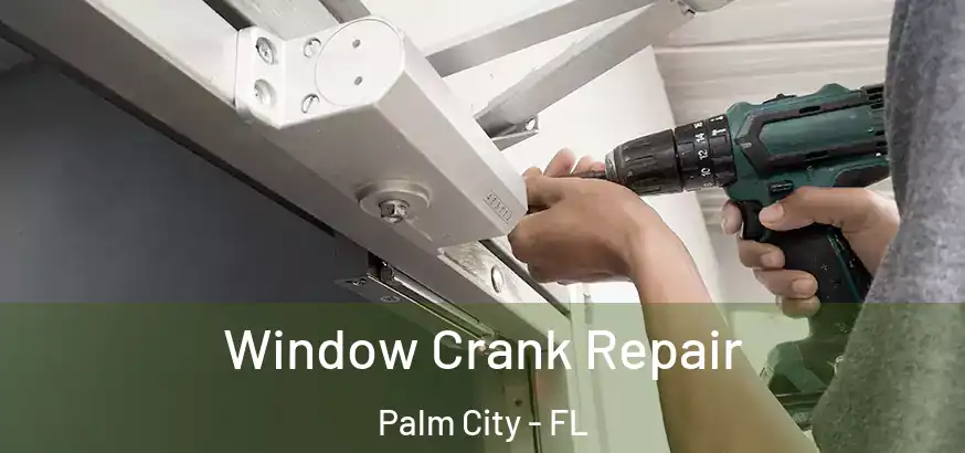 Window Crank Repair Palm City - FL