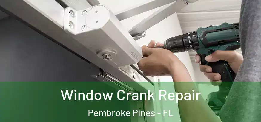Window Crank Repair Pembroke Pines - FL