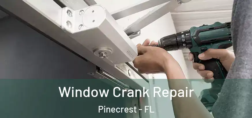 Window Crank Repair Pinecrest - FL
