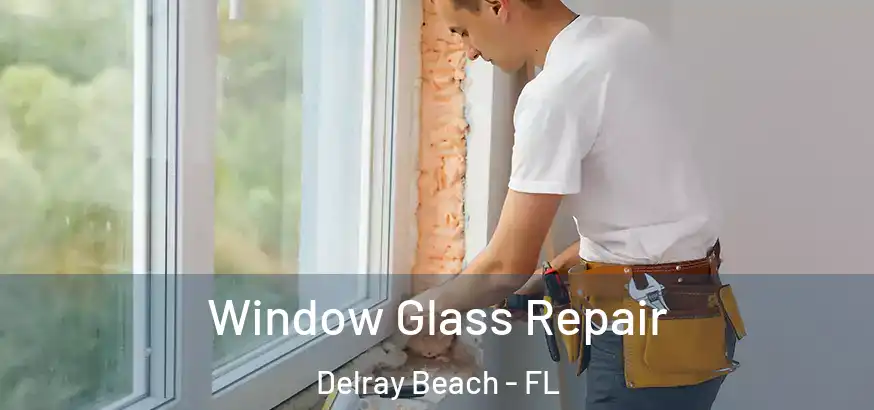  Window Glass Repair Delray Beach - FL