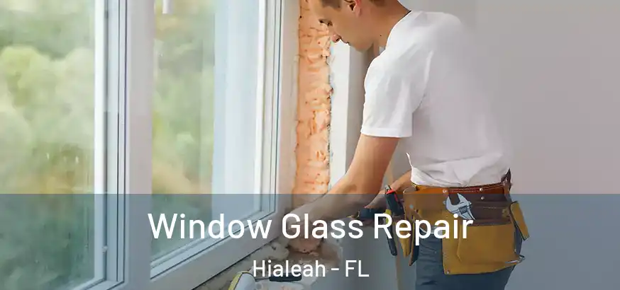 Window Glass Repair Hialeah - FL