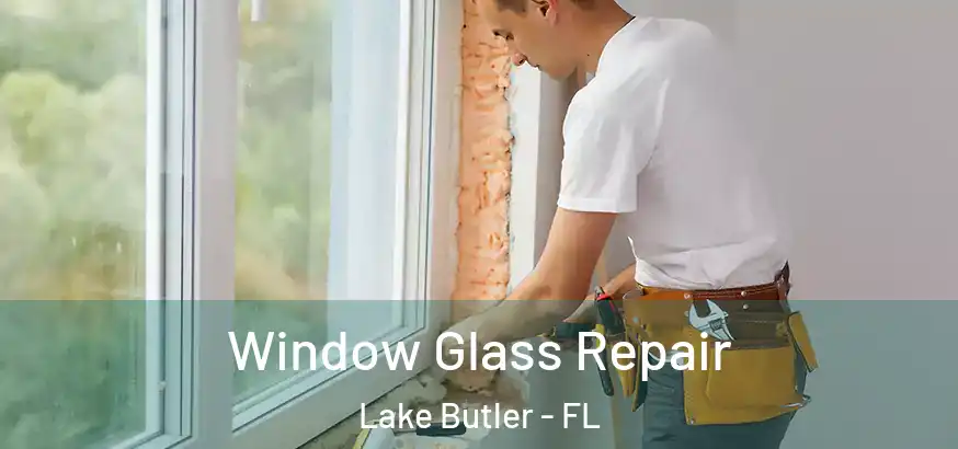 Window Glass Repair Lake Butler - FL