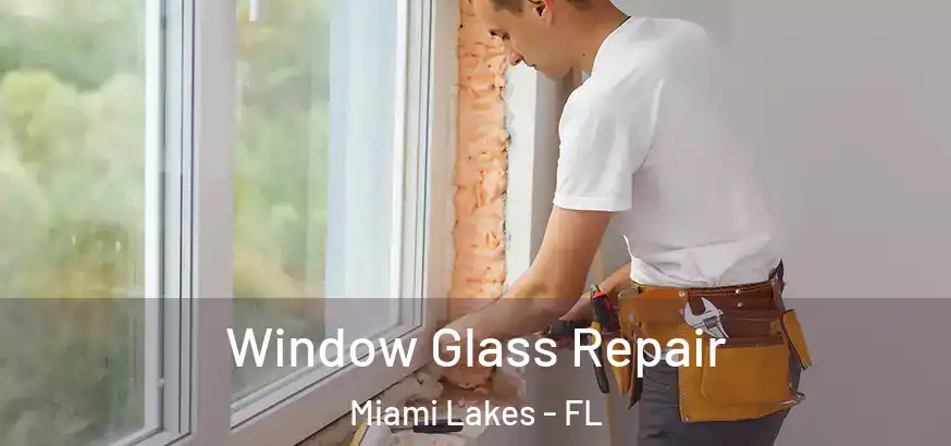 Window Glass Repair Miami Lakes - FL