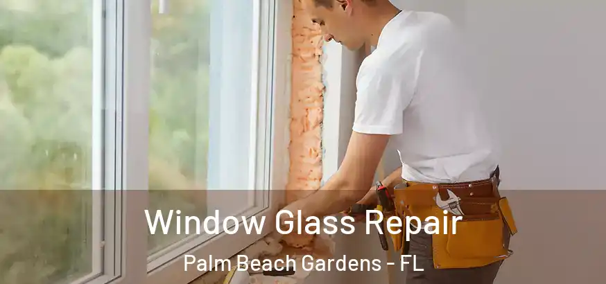 Window Glass Repair Palm Beach Gardens - FL