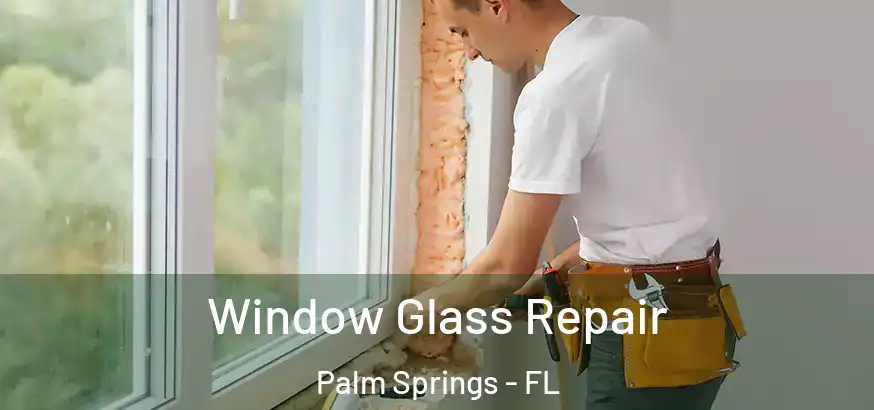 Window Glass Repair Palm Springs - FL