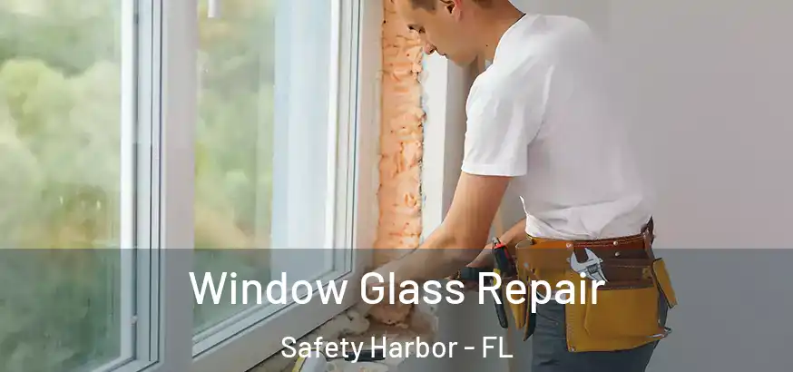 Window Glass Repair Safety Harbor - FL