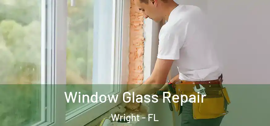  Window Glass Repair Wright - FL