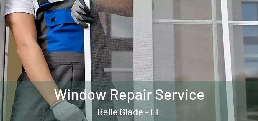 Window Repair Service Belle Glade - FL