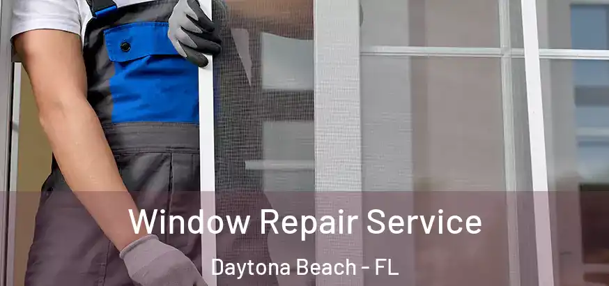 Window Repair Service Daytona Beach - FL