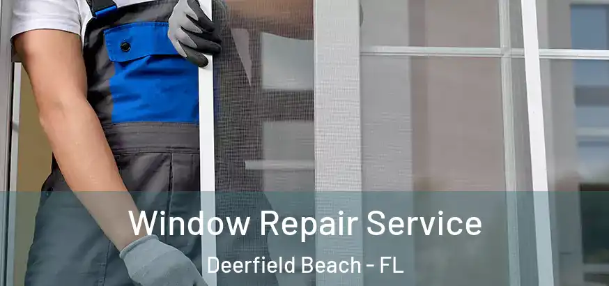  Window Repair Service Deerfield Beach - FL