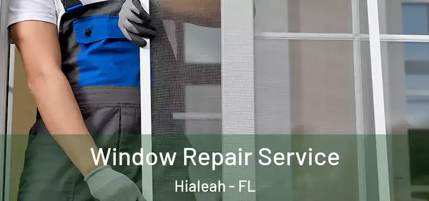 Window Repair Service Hialeah - FL