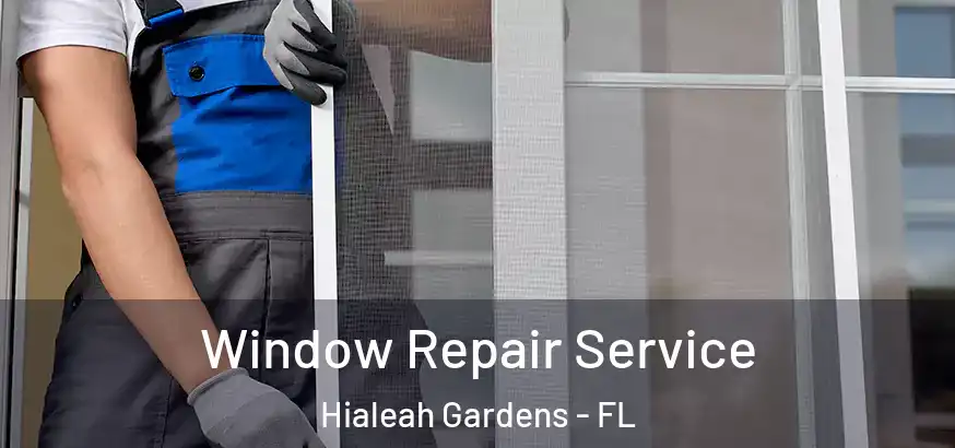 Window Repair Service Hialeah Gardens - FL