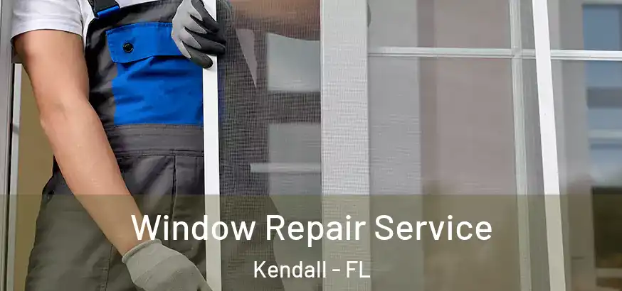 Window Repair Service Kendall - FL