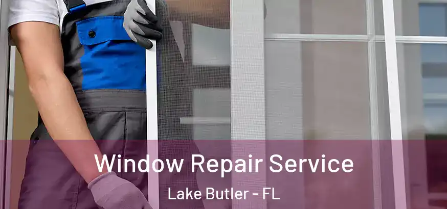  Window Repair Service Lake Butler - FL
