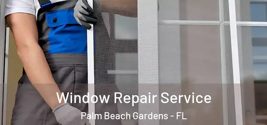Window Repair Service Palm Beach Gardens - FL
