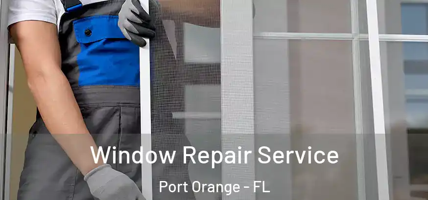 Window Repair Service Port Orange - FL