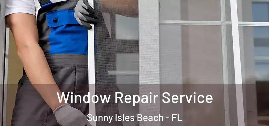  Window Repair Service Sunny Isles Beach - FL