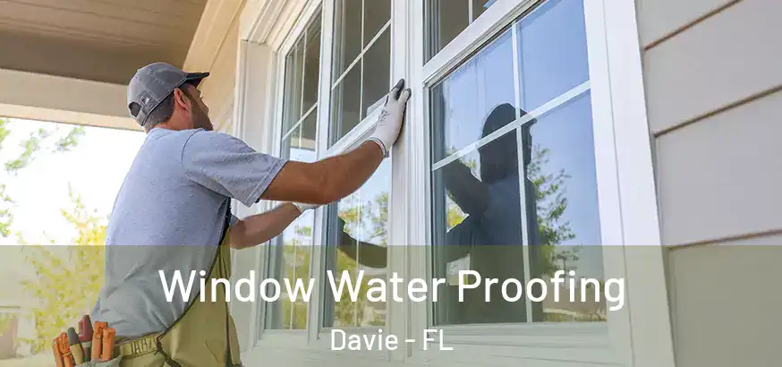 Window Water Proofing Davie - FL