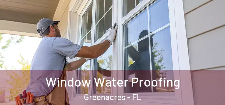 Window Water Proofing Greenacres - FL