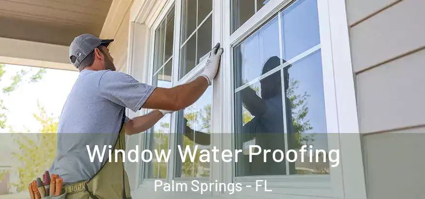 Window Water Proofing Palm Springs - FL
