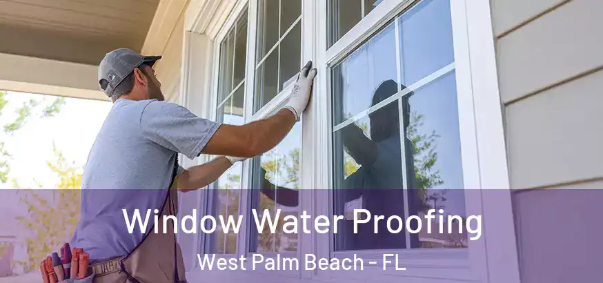 Window Water Proofing West Palm Beach - FL